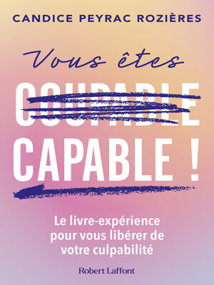cover image of Vous êtes capable !--Le livre-expérience pour vous libérer de votre culpabilité